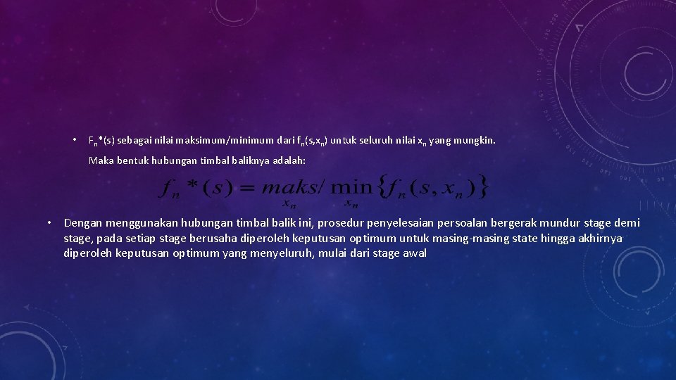  • Fn*(s) sebagai nilai maksimum/minimum dari fn(s, xn) untuk seluruh nilai xn yang