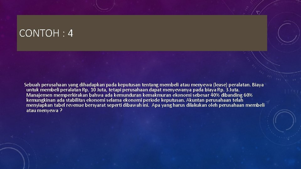 CONTOH : 4 Sebuah perusahaan yang dihadapkan pada keputusan tentang membeli atau menyewa (lease)