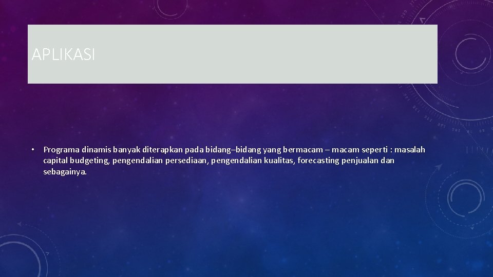 APLIKASI • Programa dinamis banyak diterapkan pada bidang–bidang yang bermacam – macam seperti :