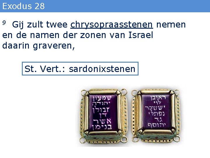 Exodus 28 Gij zult twee chrysopraasstenen nemen en de namen der zonen van Israel