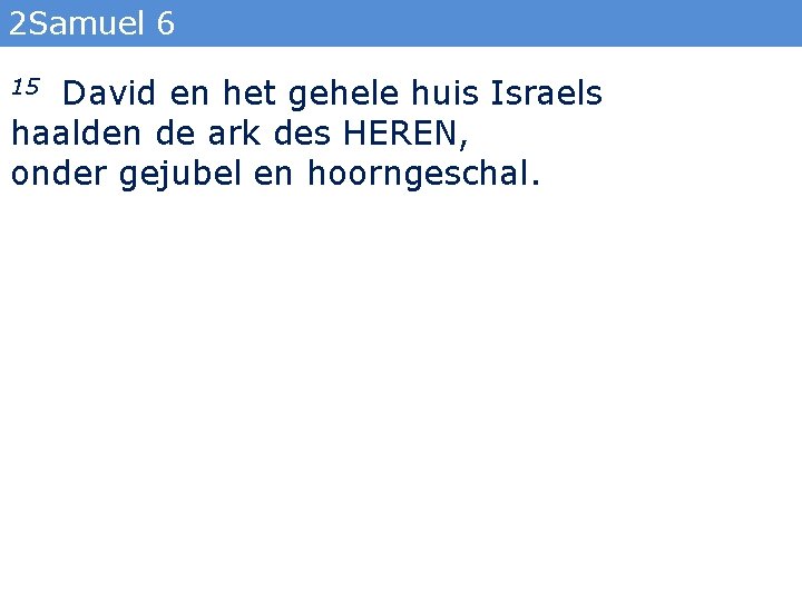 2 Samuel 6 David en het gehele huis Israels haalden de ark des HEREN,