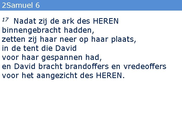 2 Samuel 6 Nadat zij de ark des HEREN binnengebracht hadden, zetten zij haar