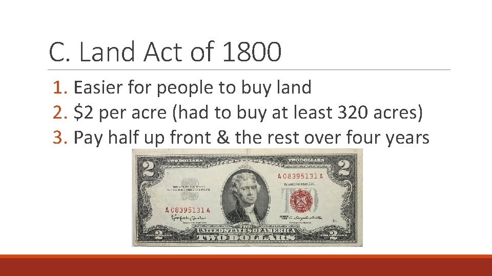 C. Land Act of 1800 1. Easier for people to buy land 2. $2