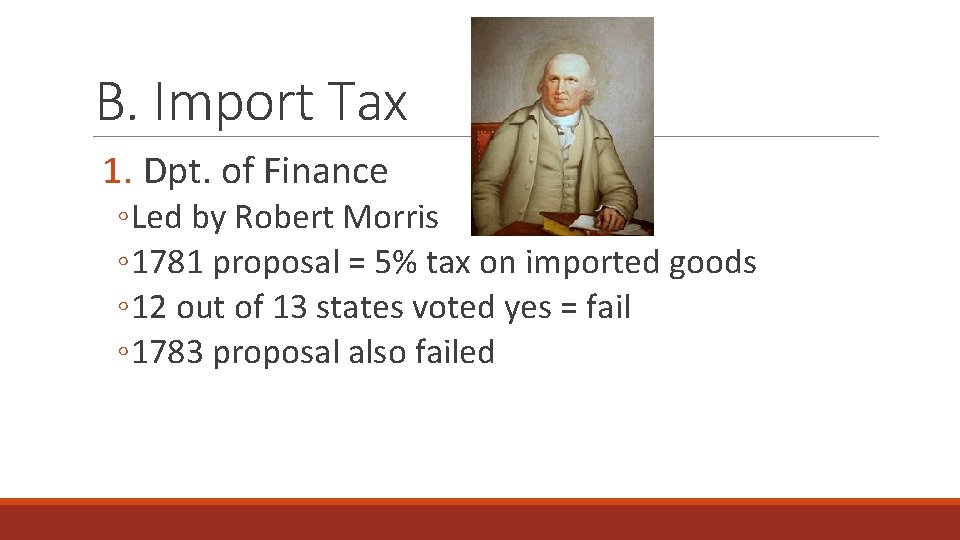 B. Import Tax 1. Dpt. of Finance ◦ Led by Robert Morris ◦ 1781