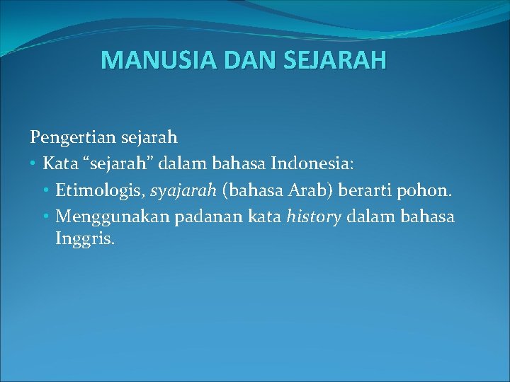 MANUSIA DAN SEJARAH Pengertian sejarah • Kata “sejarah” dalam bahasa Indonesia: • Etimologis, syajarah