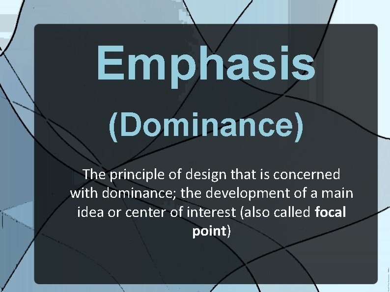 Emphasis (Dominance) The principle of design that is concerned with dominance; the development of