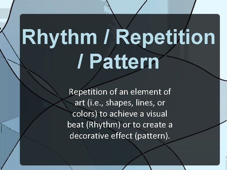 Rhythm / Repetition / Pattern Repetition of an element of art (i. e. ,