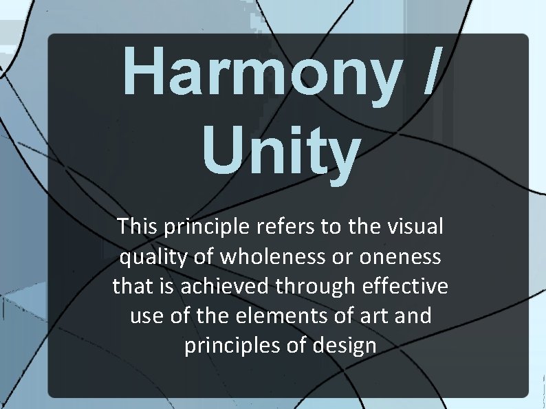 Harmony / Unity This principle refers to the visual quality of wholeness or oneness