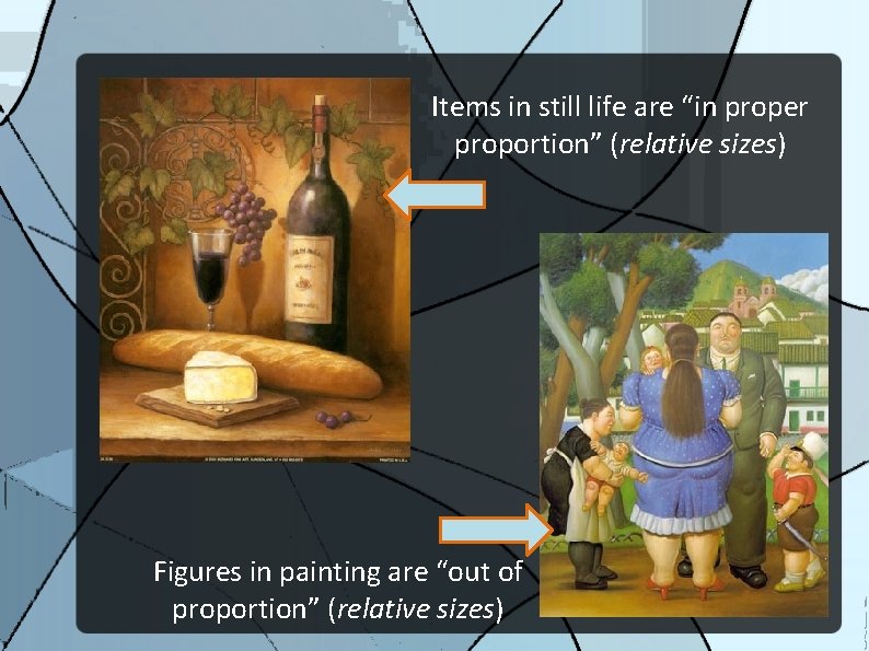 Items in still life are “in proper proportion” (relative sizes) Figures in painting are