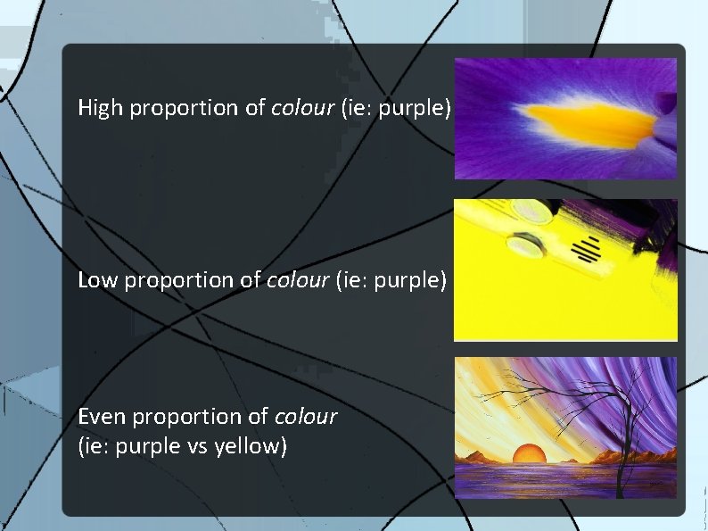 High proportion of colour (ie: purple) Low proportion of colour (ie: purple) Even proportion
