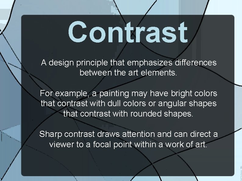 Contrast A design principle that emphasizes differences between the art elements. For example, a
