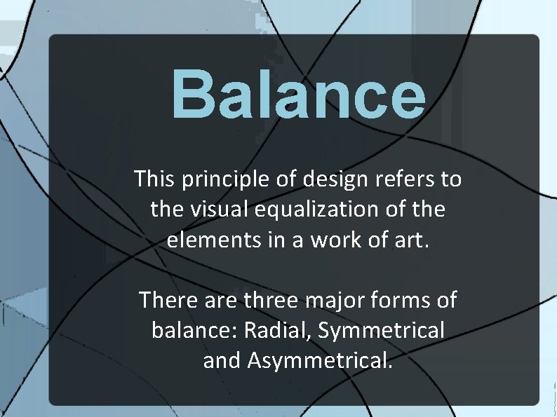 Balance This principle of design refers to the visual equalization of the elements in