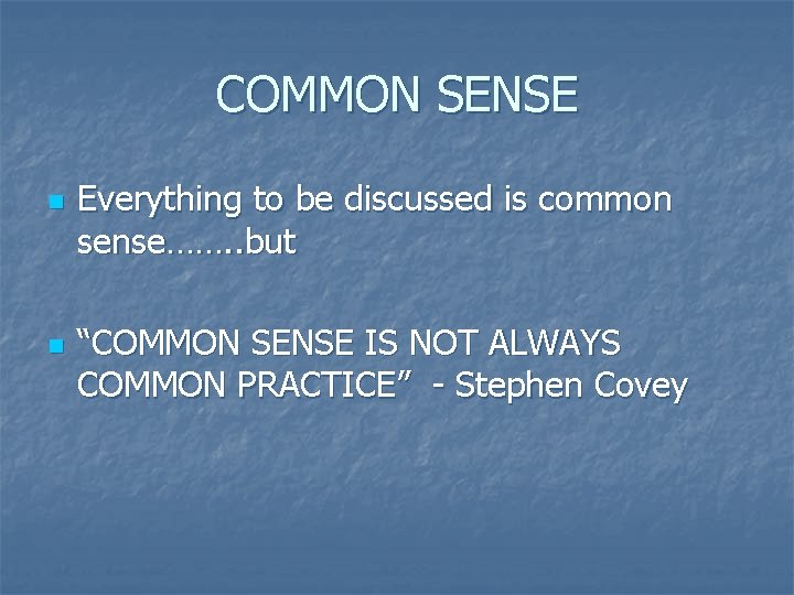 COMMON SENSE n n Everything to be discussed is common sense……. . but “COMMON