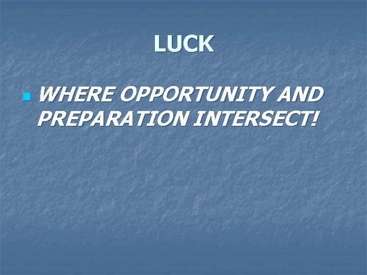 LUCK n WHERE OPPORTUNITY AND PREPARATION INTERSECT! 