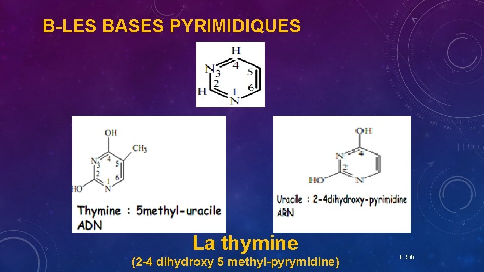 B-LES BASES PYRIMIDIQUES La thymine (2 -4 dihydroxy 5 methyl-pyrymidine) K Sifi 