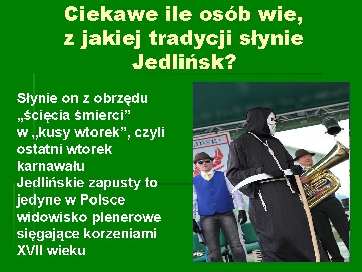 Ciekawe ile osób wie, z jakiej tradycji słynie Jedlińsk? Słynie on z obrzędu „ścięcia