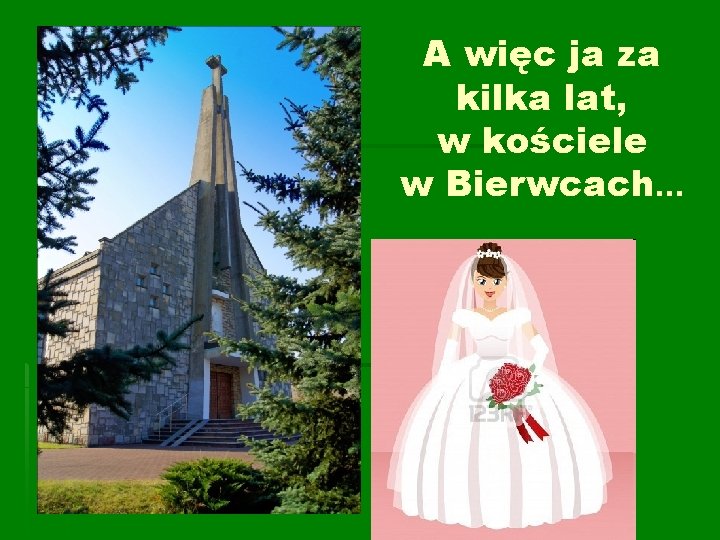A więc ja za kilka lat, w kościele w Bierwcach. . . 