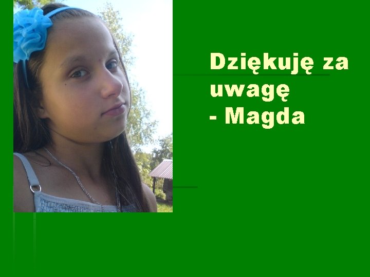Dziękuję za uwagę - Magda 