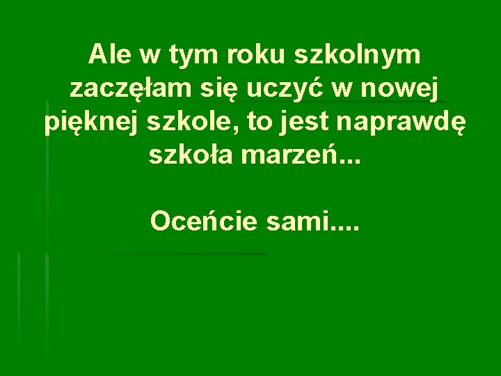 Ale w tym roku szkolnym zaczęłam się uczyć w nowej pięknej szkole, to jest