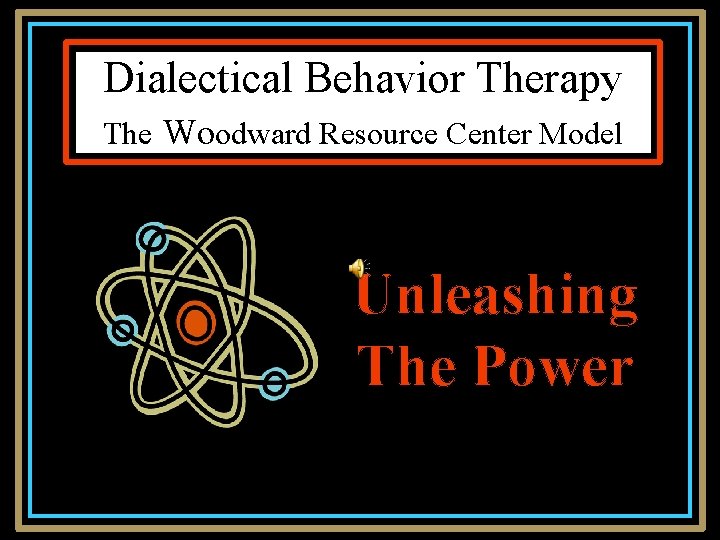 Dialectical Behavior Therapy The Woodward Resource Center Model Unleashing The Power 1 