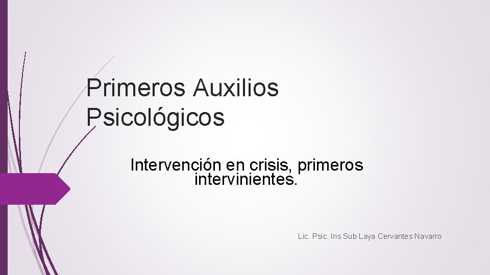 Primeros Auxilios Psicológicos Intervención en crisis, primeros intervinientes. Lic. Psic. Iris Sub Laya Cervantes