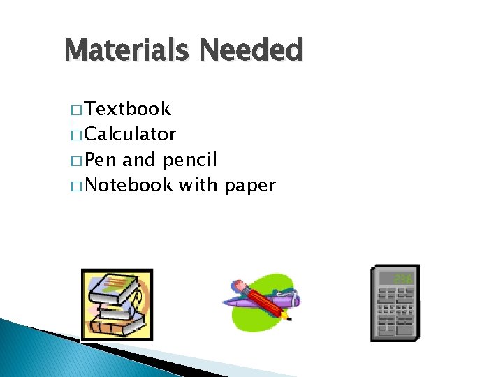 Materials Needed � Textbook � Calculator � Pen and pencil � Notebook with paper
