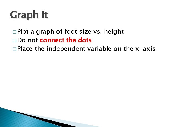 Graph It � Plot a graph of foot size vs. height � Do not