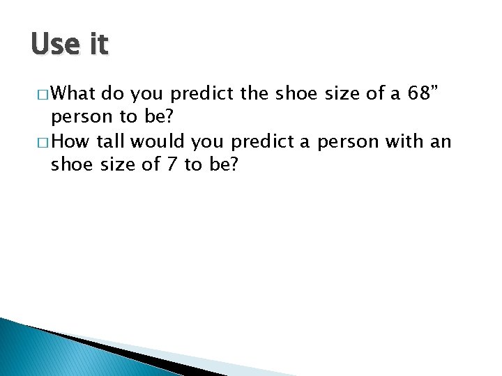 Use it � What do you predict the shoe size of a 68” person