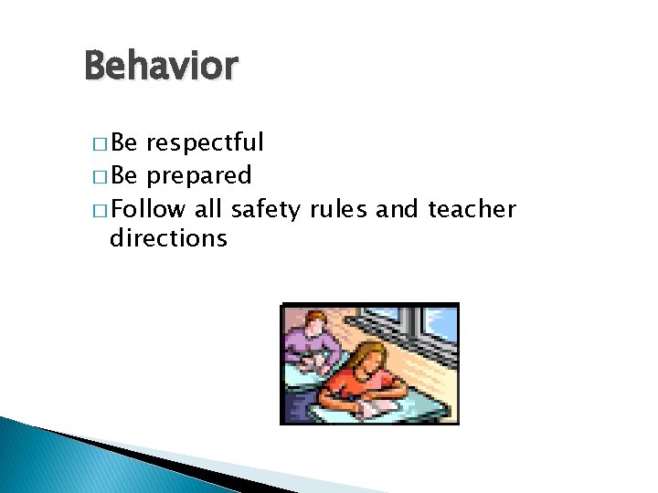 Behavior � Be respectful � Be prepared � Follow all safety rules and teacher