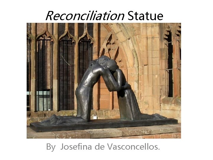 Reconciliation Statue By Josefina de Vasconcellos. 