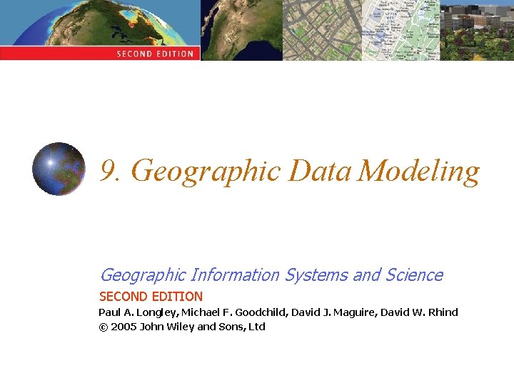 9. Geographic Data Modeling Geographic Information Systems and Science SECOND EDITION Paul A. Longley,