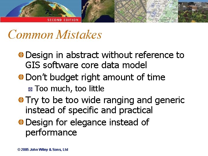 Common Mistakes Design in abstract without reference to GIS software core data model Don’t