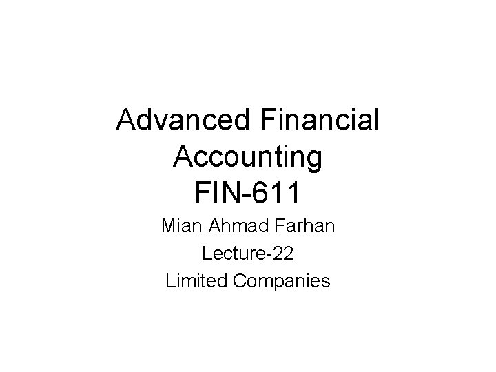 Advanced Financial Accounting FIN-611 Mian Ahmad Farhan Lecture-22 Limited Companies 