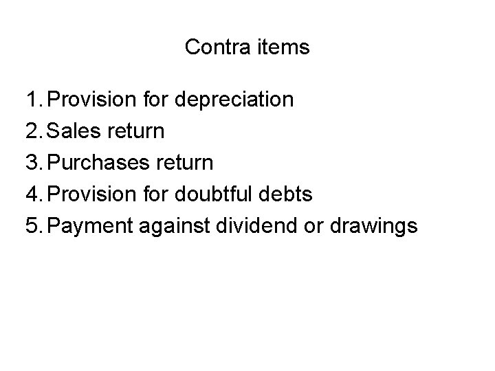 Contra items 1. Provision for depreciation 2. Sales return 3. Purchases return 4. Provision