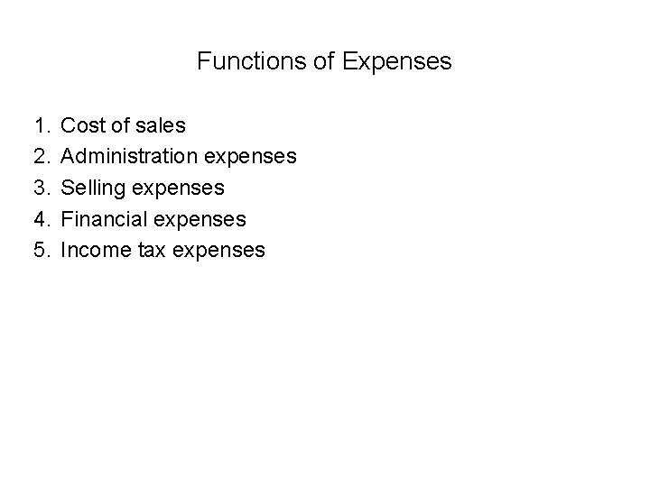 Functions of Expenses 1. 2. 3. 4. 5. Cost of sales Administration expenses Selling