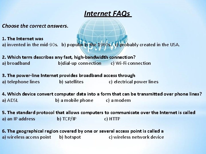 Internet FAQs Choose the correct answers. 1. The Internet was a) invented in the