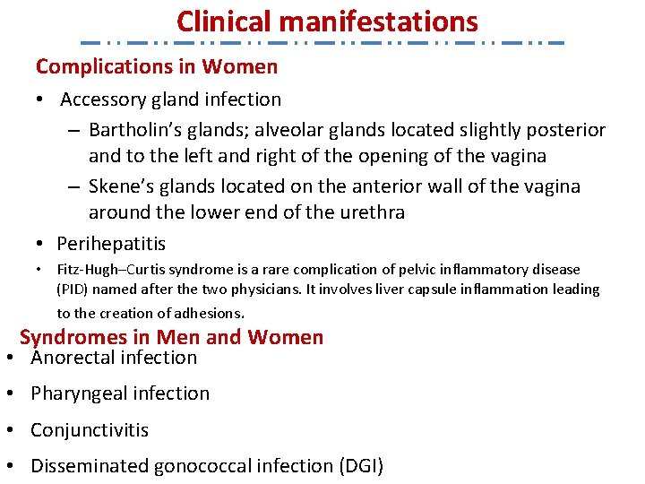 Clinical manifestations Complications in Women • Accessory gland infection – Bartholin’s glands; alveolar glands