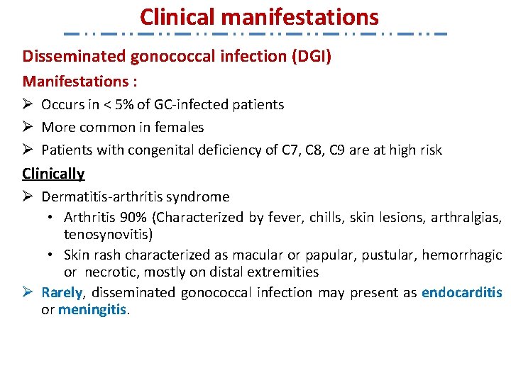 Clinical manifestations Disseminated gonococcal infection (DGI) Manifestations : Ø Occurs in < 5% of