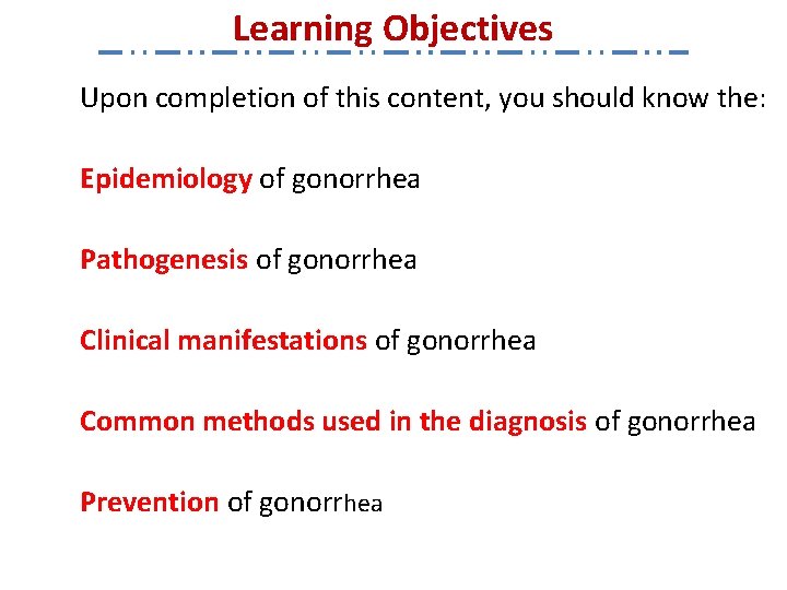 Learning Objectives Upon completion of this content, you should know the: Epidemiology of gonorrhea