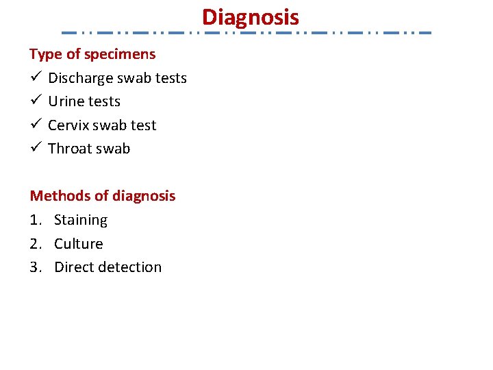 Diagnosis Type of specimens ü Discharge swab tests ü Urine tests ü Cervix swab