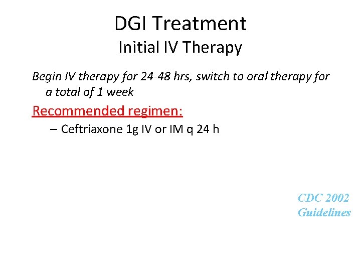 DGI Treatment Initial IV Therapy Begin IV therapy for 24 -48 hrs, switch to