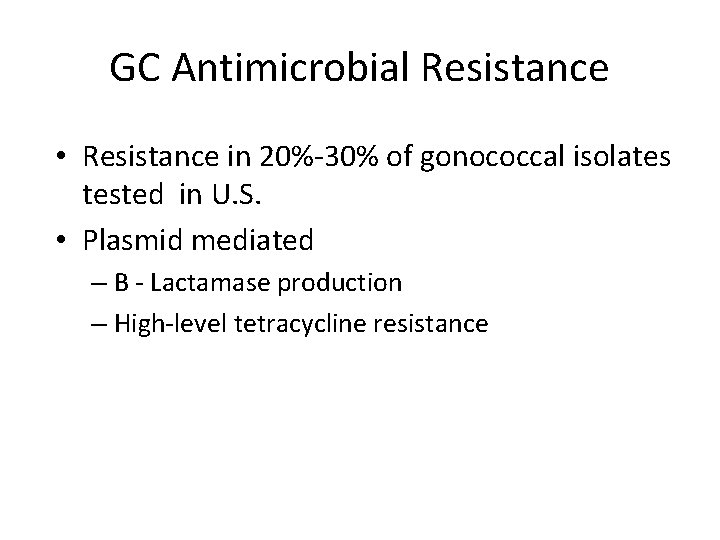GC Antimicrobial Resistance • Resistance in 20%-30% of gonococcal isolates tested in U. S.