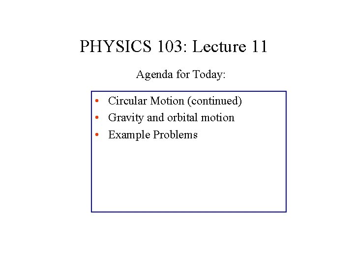 PHYSICS 103: Lecture 11 Agenda for Today: • Circular Motion (continued) • Gravity and