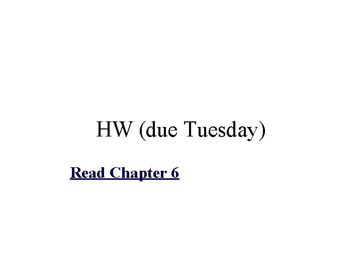 HW (due Tuesday) Read Chapter 6 