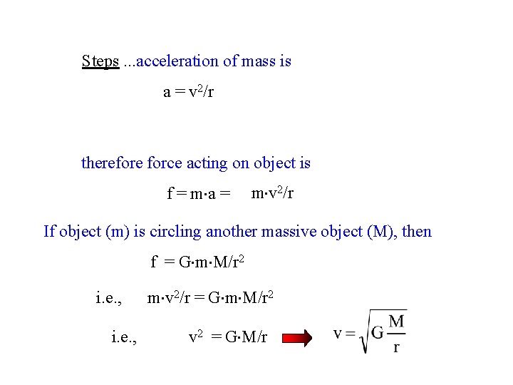 Steps. . . acceleration of mass is a = v 2/r therefore force acting