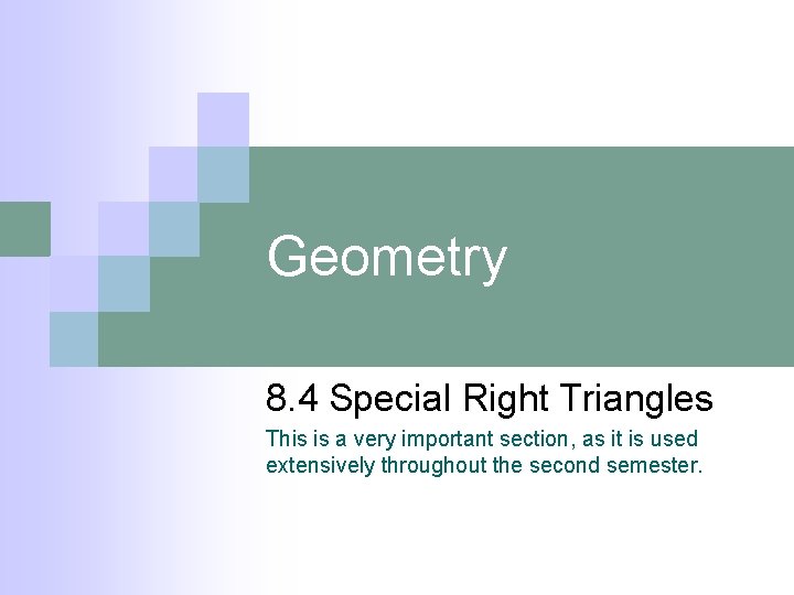 Geometry 8. 4 Special Right Triangles This is a very important section, as it Geometry 8. 4 Special Right Triangles This is a very important section, as it