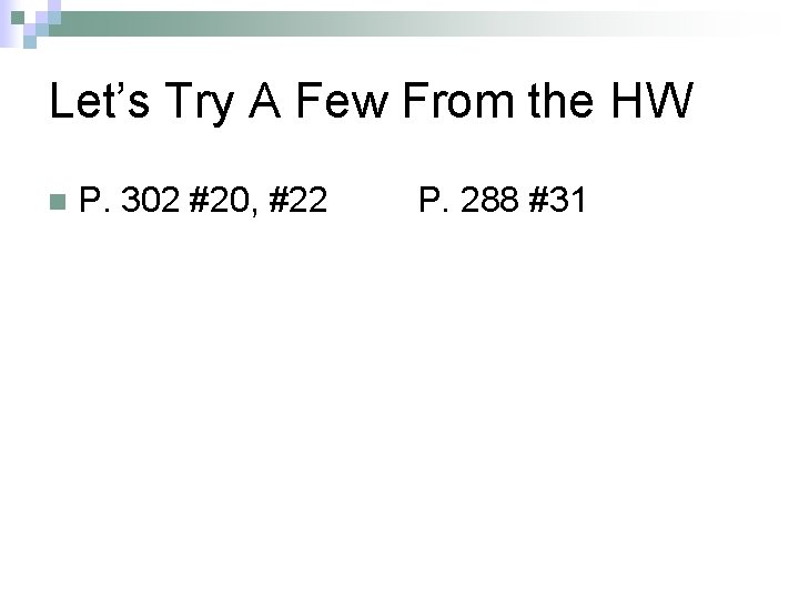 Let’s Try A Few From the HW n P. 302 #20, #22 P. 288 Let’s Try A Few From the HW n P. 302 #20, #22 P. 288