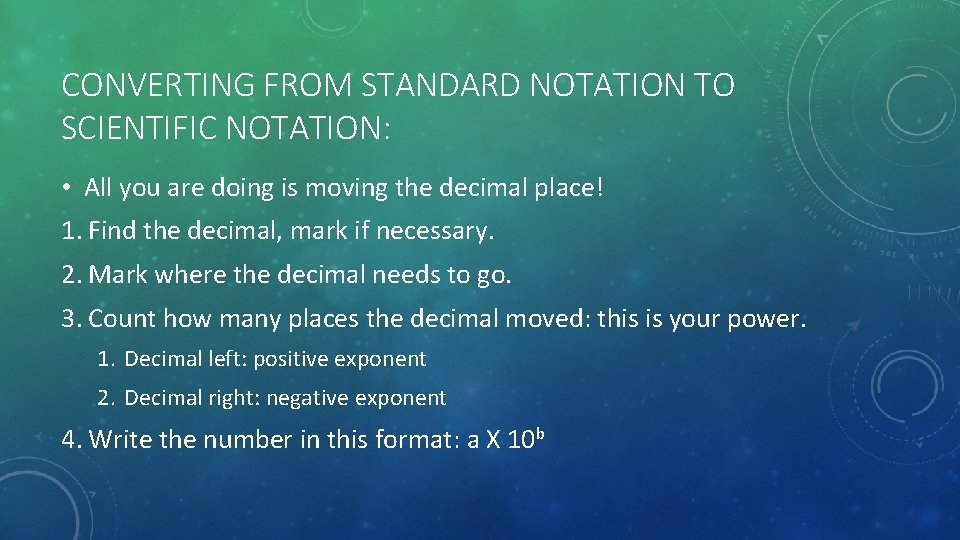 CONVERTING FROM STANDARD NOTATION TO SCIENTIFIC NOTATION: • All you are doing is moving
