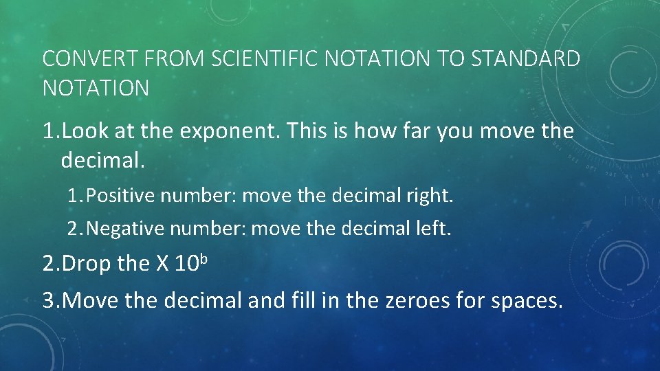 CONVERT FROM SCIENTIFIC NOTATION TO STANDARD NOTATION 1. Look at the exponent. This is