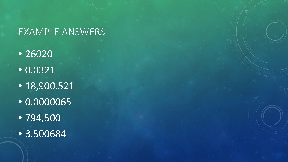 EXAMPLE ANSWERS • 26020 • 0. 0321 • 18, 900. 521 • 0. 0000065